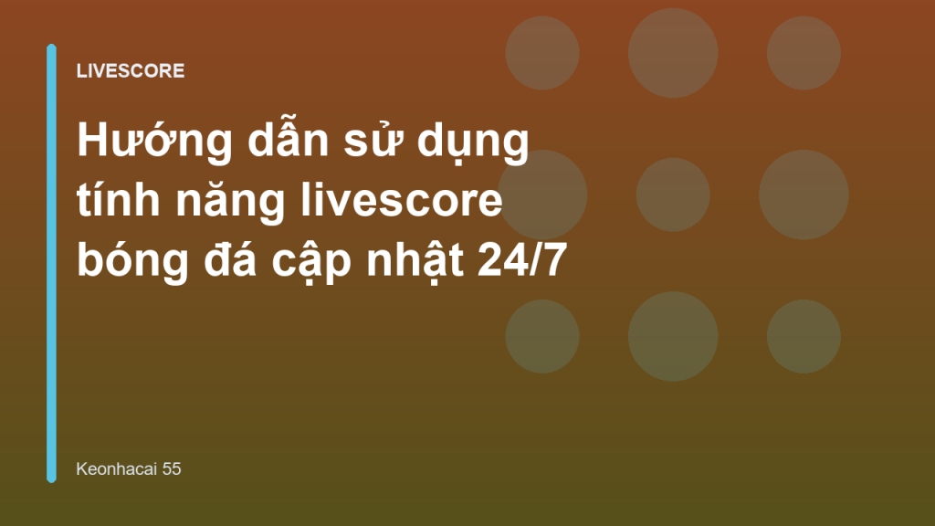 Hướng dẫn sử dụng tính năng livescore bóng đá cập nhật 24/7