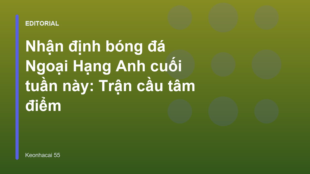 Nhận định bóng đá Ngoại Hạng Anh cuối tuần