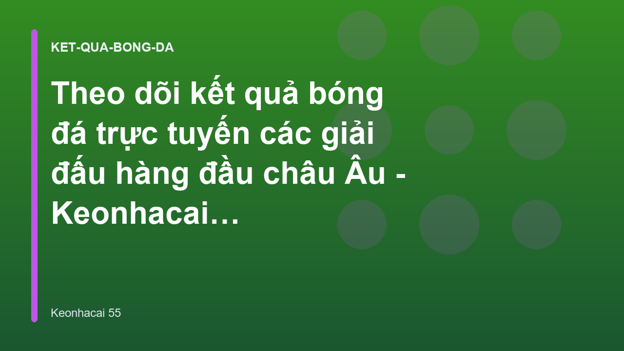 Theo dõi kết quả bóng đá trực tuyến các giải đấu hàng đầu châu Âu - Keonhacai 55